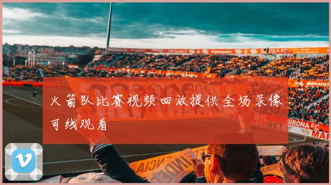 火箭队比赛视频回放提供全场录像可线观看