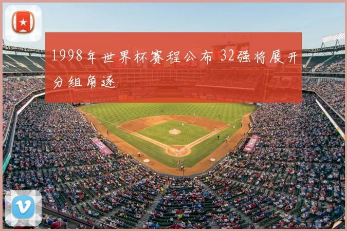 1998年世界杯赛程公布 32强将展开分组角逐